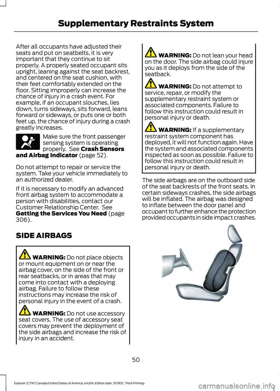 FORD EXPLORER 2020 Owners Manual After all occupants have adjusted their
seats and put on seatbelts, it is very
important that they continue to sit
properly. A properly seated occupant sits
upright, leaning against the seat backrest, FORD EXPLORER 2020 Owners Manual After all occupants have adjusted their
seats and put on seatbelts, it is very
important that they continue to sit
properly. A properly seated occupant sits
upright, leaning against the seat backrest,