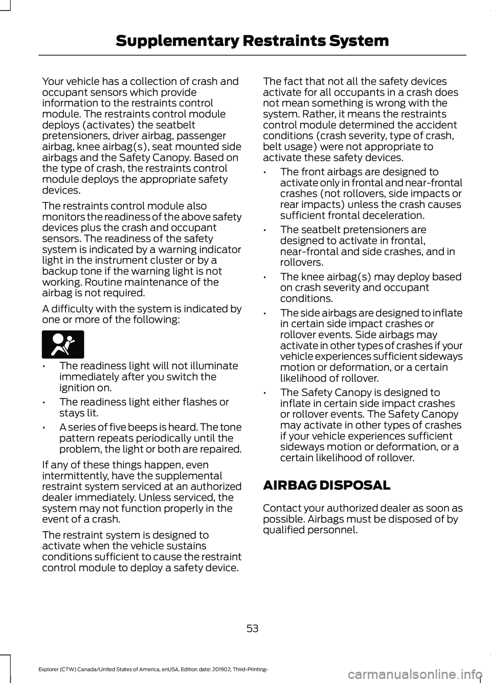 FORD EXPLORER 2020 Owners Manual Your vehicle has a collection of crash and
occupant sensors which provide
information to the restraints control
module. The restraints control module
deploys (activates) the seatbelt
pretensioners, dr FORD EXPLORER 2020 Owners Manual Your vehicle has a collection of crash and
occupant sensors which provide
information to the restraints control
module. The restraints control module
deploys (activates) the seatbelt
pretensioners, dr