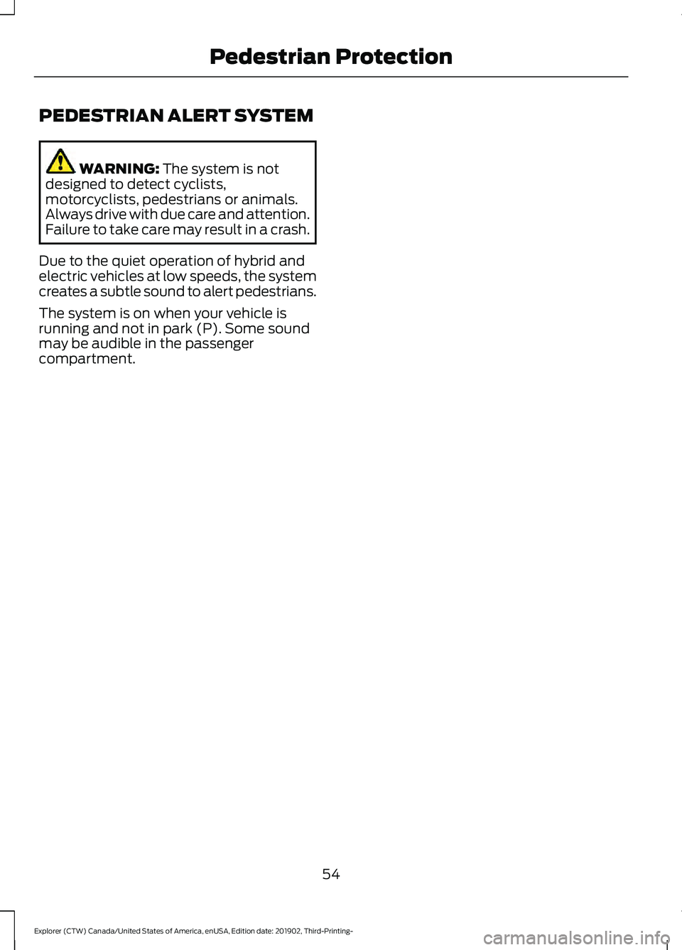FORD EXPLORER 2020 Workshop Manual PEDESTRIAN ALERT SYSTEM
WARNING: The system is not
designed to detect cyclists,
motorcyclists, pedestrians or animals.
Always drive with due care and attention.
Failure to take care may result in a cr FORD EXPLORER 2020 Workshop Manual PEDESTRIAN ALERT SYSTEM
WARNING: The system is not
designed to detect cyclists,
motorcyclists, pedestrians or animals.
Always drive with due care and attention.
Failure to take care may result in a cr