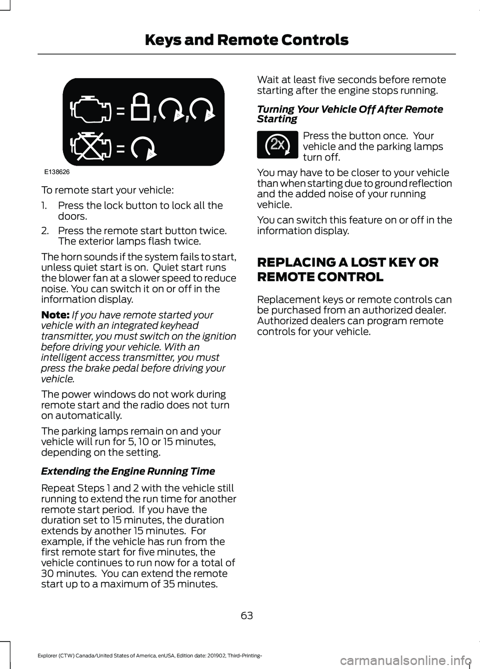 FORD EXPLORER 2020 Repair Manual To remote start your vehicle:
1. Press the lock button to lock all the
doors.
2. Press the remote start button twice. The exterior lamps flash twice.
The horn sounds if the system fails to start,
unle FORD EXPLORER 2020 Repair Manual To remote start your vehicle:
1. Press the lock button to lock all the
doors.
2. Press the remote start button twice. The exterior lamps flash twice.
The horn sounds if the system fails to start,
unle
