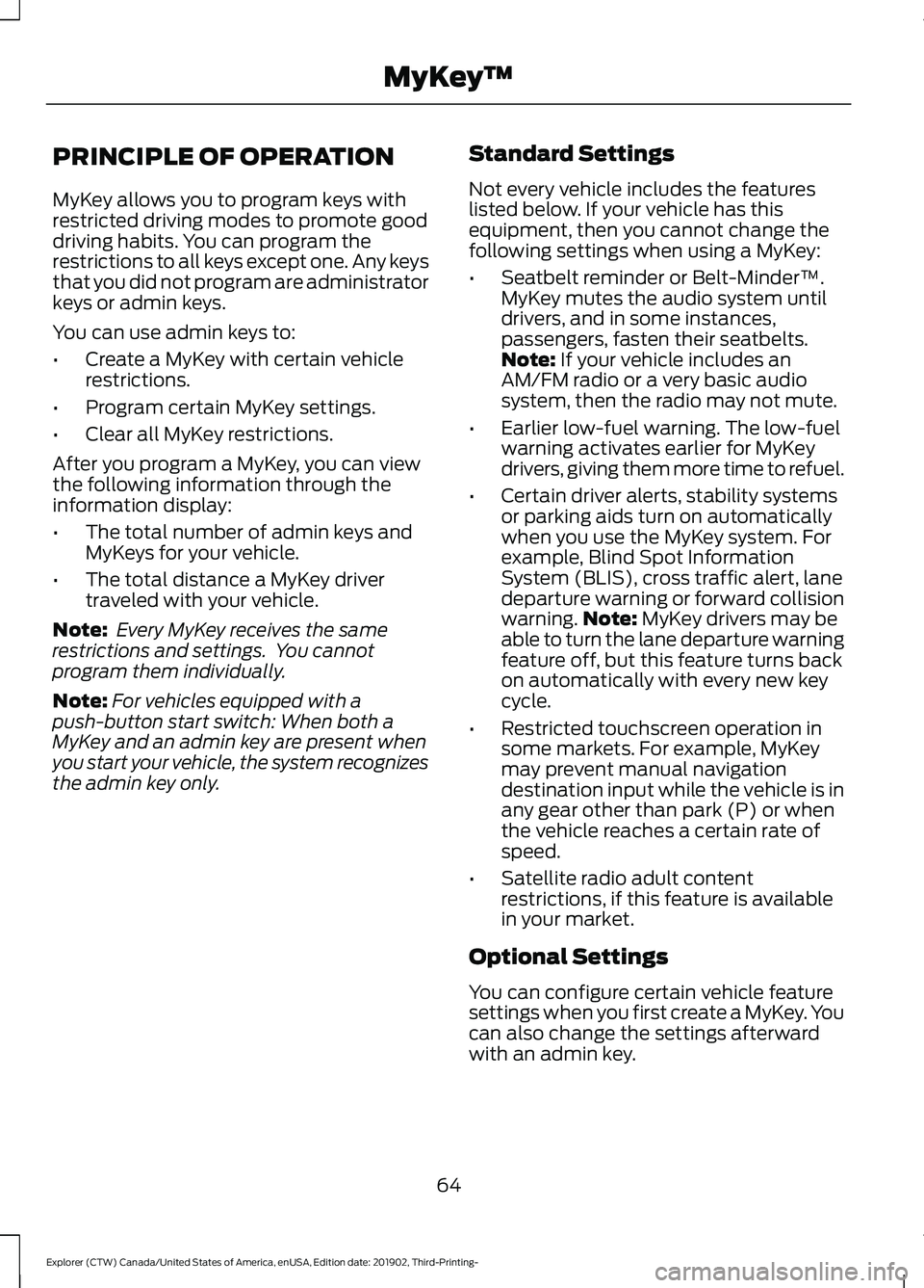 FORD EXPLORER 2020 Owners Manual PRINCIPLE OF OPERATION
MyKey allows you to program keys with
restricted driving modes to promote good
driving habits. You can program the
restrictions to all keys except one. Any keys
that you did not FORD EXPLORER 2020 Owners Manual PRINCIPLE OF OPERATION
MyKey allows you to program keys with
restricted driving modes to promote good
driving habits. You can program the
restrictions to all keys except one. Any keys
that you did not
