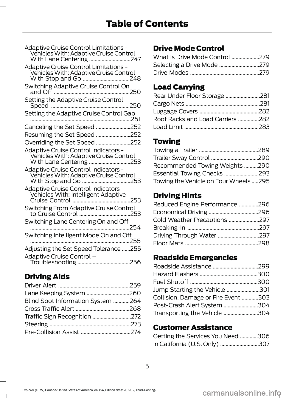 FORD EXPLORER 2020  Owners Manual Adaptive Cruise Control Limitations -
Vehicles With: Adaptive Cruise Control
With Lane Centering ..............................247
Adaptive Cruise Control Limitations - Vehicles With: Adaptive Cruise 