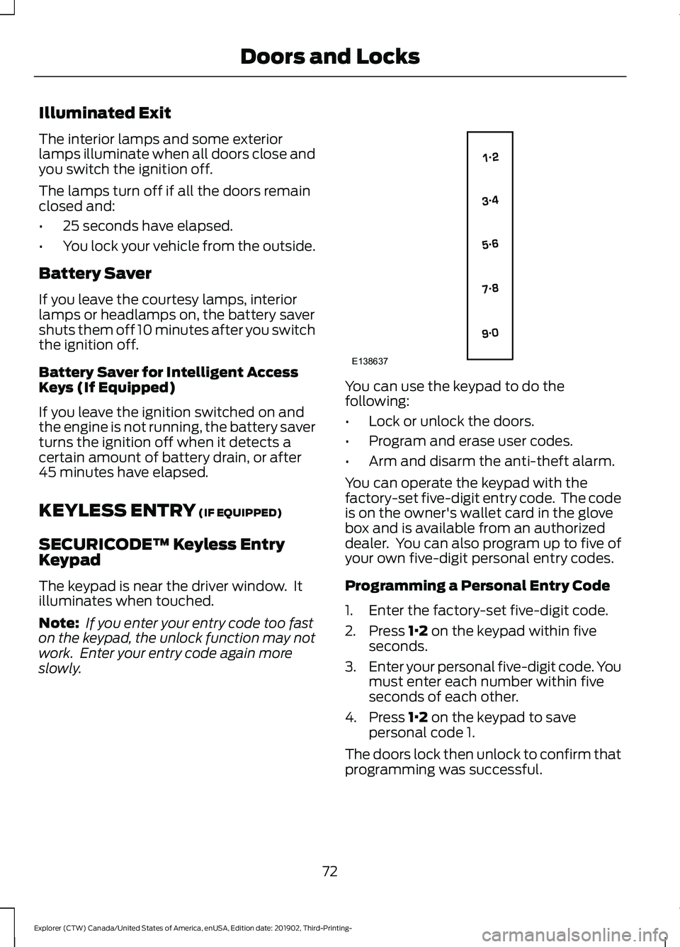 FORD EXPLORER 2020 Manual PDF Illuminated Exit
The interior lamps and some exterior
lamps illuminate when all doors close and
you switch the ignition off.
The lamps turn off if all the doors remain
closed and:
•
25 seconds have FORD EXPLORER 2020 Manual PDF Illuminated Exit
The interior lamps and some exterior
lamps illuminate when all doors close and
you switch the ignition off.
The lamps turn off if all the doors remain
closed and:
•
25 seconds have