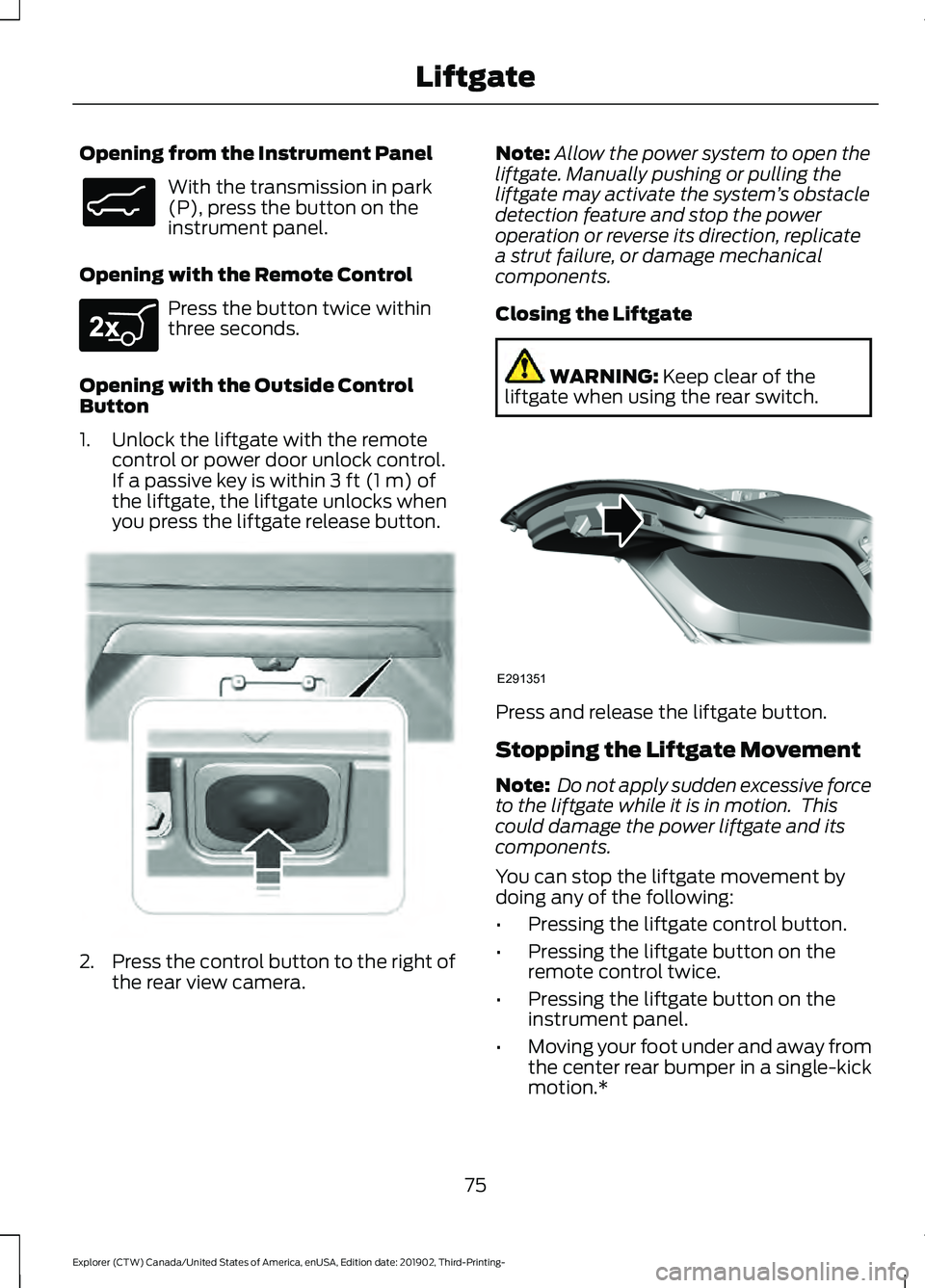 FORD EXPLORER 2020 Manual PDF Opening from the Instrument Panel
With the transmission in park
(P), press the button on the
instrument panel.
Opening with the Remote Control Press the button twice within
three seconds.
Opening with FORD EXPLORER 2020 Manual PDF Opening from the Instrument Panel
With the transmission in park
(P), press the button on the
instrument panel.
Opening with the Remote Control Press the button twice within
three seconds.
Opening with