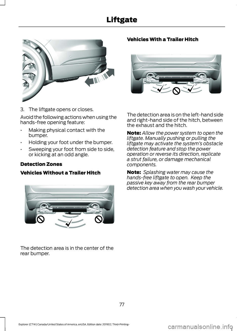 FORD EXPLORER 2020 Manual PDF 3. The liftgate opens or closes.
Avoid the following actions when using the
hands-free opening feature:
•
Making physical contact with the
bumper.
• Holding your foot under the bumper.
• Sweepin FORD EXPLORER 2020 Manual PDF 3. The liftgate opens or closes.
Avoid the following actions when using the
hands-free opening feature:
•
Making physical contact with the
bumper.
• Holding your foot under the bumper.
• Sweepin