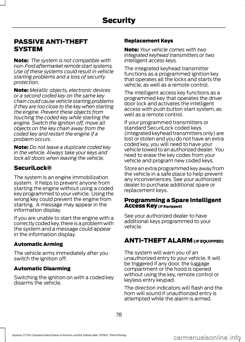 FORD EXPLORER 2020 Manual Online PASSIVE ANTI-THEFT
SYSTEM
Note:
The system is not compatible with
non-Ford aftermarket remote start systems.
Use of these systems could result in vehicle
starting problems and a loss of security
prot FORD EXPLORER 2020 Manual Online PASSIVE ANTI-THEFT
SYSTEM
Note:
The system is not compatible with
non-Ford aftermarket remote start systems.
Use of these systems could result in vehicle
starting problems and a loss of security
prot