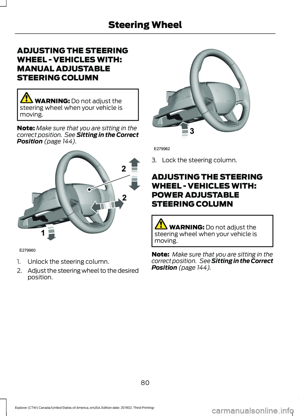 FORD EXPLORER 2020 Manual Online ADJUSTING THE STEERING
WHEEL - VEHICLES WITH:
MANUAL ADJUSTABLE
STEERING COLUMN
WARNING: Do not adjust the
steering wheel when your vehicle is
moving.
Note: Make sure that you are sitting in the
corre FORD EXPLORER 2020 Manual Online ADJUSTING THE STEERING
WHEEL - VEHICLES WITH:
MANUAL ADJUSTABLE
STEERING COLUMN
WARNING: Do not adjust the
steering wheel when your vehicle is
moving.
Note: Make sure that you are sitting in the
corre