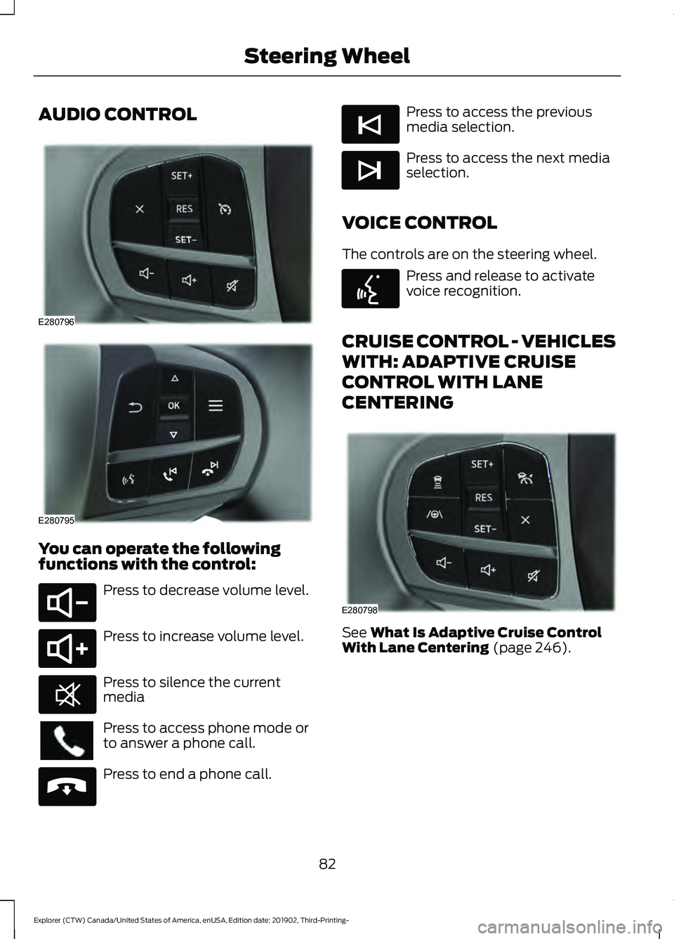 FORD EXPLORER 2020 Manual Online AUDIO CONTROL
You can operate the following
functions with the control:
Press to decrease volume level.
Press to increase volume level.
Press to silence the current
media
Press to access phone mode or FORD EXPLORER 2020 Manual Online AUDIO CONTROL
You can operate the following
functions with the control:
Press to decrease volume level.
Press to increase volume level.
Press to silence the current
media
Press to access phone mode or