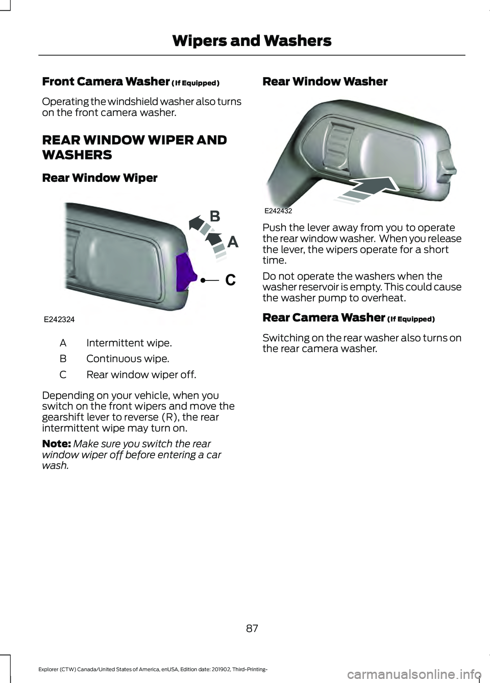 FORD EXPLORER 2020 Manual Online Front Camera Washer (If Equipped)
Operating the windshield washer also turns
on the front camera washer.
REAR WINDOW WIPER AND
WASHERS
Rear Window Wiper Intermittent wipe.
A
Continuous wipe.
B
Rear wi FORD EXPLORER 2020 Manual Online Front Camera Washer (If Equipped)
Operating the windshield washer also turns
on the front camera washer.
REAR WINDOW WIPER AND
WASHERS
Rear Window Wiper Intermittent wipe.
A
Continuous wipe.
B
Rear wi