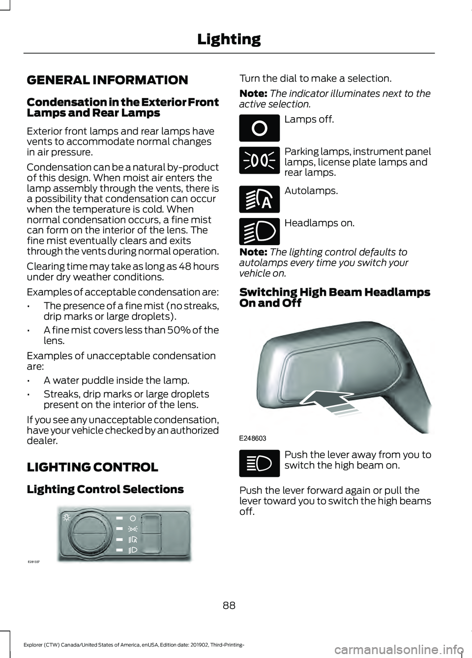 FORD EXPLORER 2020 Owners Manual GENERAL INFORMATION
Condensation in the Exterior Front
Lamps and Rear Lamps
Exterior front lamps and rear lamps have
vents to accommodate normal changes
in air pressure.
Condensation can be a natural FORD EXPLORER 2020 Owners Manual GENERAL INFORMATION
Condensation in the Exterior Front
Lamps and Rear Lamps
Exterior front lamps and rear lamps have
vents to accommodate normal changes
in air pressure.
Condensation can be a natural