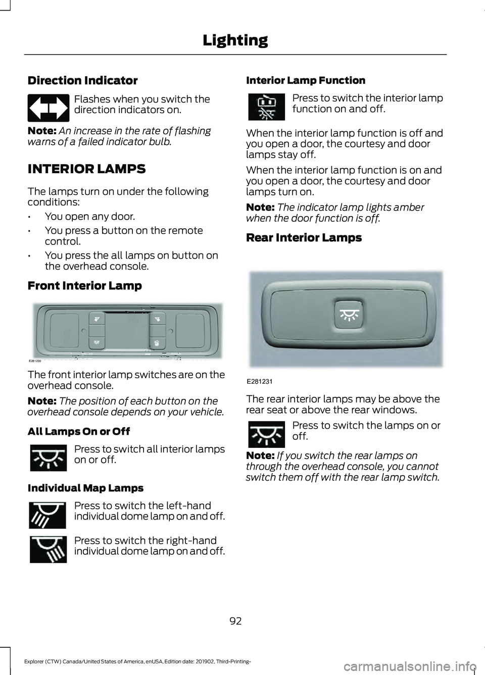 FORD EXPLORER 2020 Owners Manual Direction Indicator
Flashes when you switch the
direction indicators on.
Note: An increase in the rate of flashing
warns of a failed indicator bulb.
INTERIOR LAMPS
The lamps turn on under the followin FORD EXPLORER 2020 Owners Manual Direction Indicator
Flashes when you switch the
direction indicators on.
Note: An increase in the rate of flashing
warns of a failed indicator bulb.
INTERIOR LAMPS
The lamps turn on under the followin