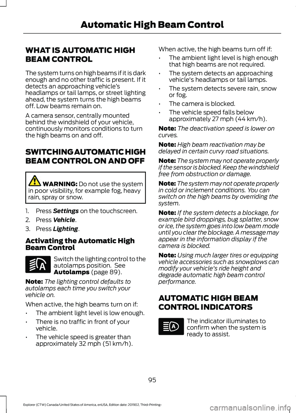 FORD EXPLORER 2020 User Guide WHAT IS AUTOMATIC HIGH
BEAM CONTROL
The system turns on high beams if it is dark
enough and no other traffic is present. If it
detects an approaching vehicle
’s
headlamps or tail lamps, or street li FORD EXPLORER 2020 User Guide WHAT IS AUTOMATIC HIGH
BEAM CONTROL
The system turns on high beams if it is dark
enough and no other traffic is present. If it
detects an approaching vehicle
’s
headlamps or tail lamps, or street li