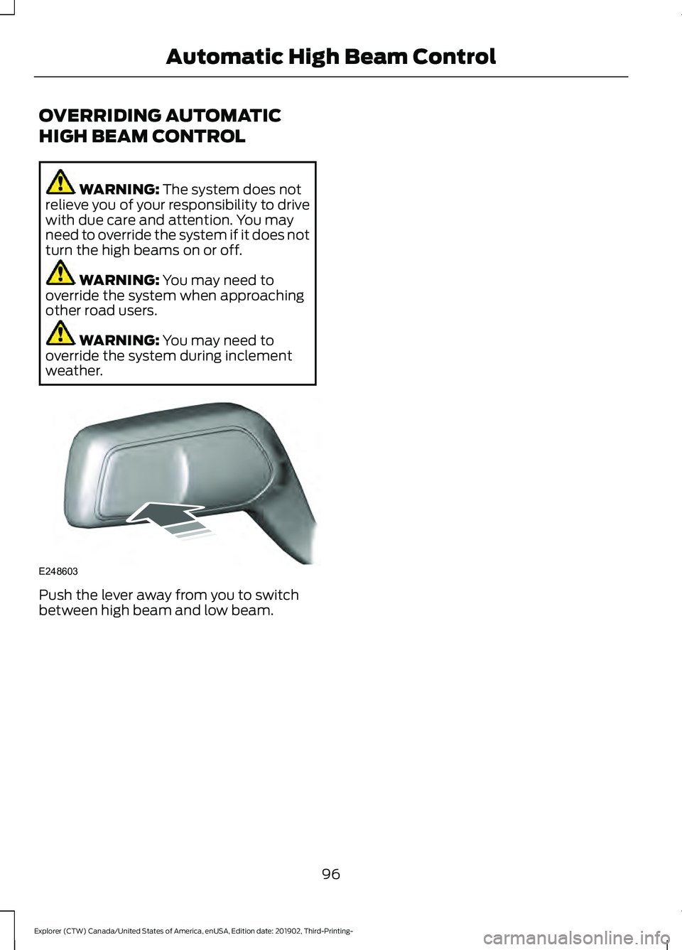 FORD EXPLORER 2020 Owners Manual OVERRIDING AUTOMATIC
HIGH BEAM CONTROL
WARNING: The system does not
relieve you of your responsibility to drive
with due care and attention. You may
need to override the system if it does not
turn the FORD EXPLORER 2020 Owners Manual OVERRIDING AUTOMATIC
HIGH BEAM CONTROL
WARNING: The system does not
relieve you of your responsibility to drive
with due care and attention. You may
need to override the system if it does not
turn the