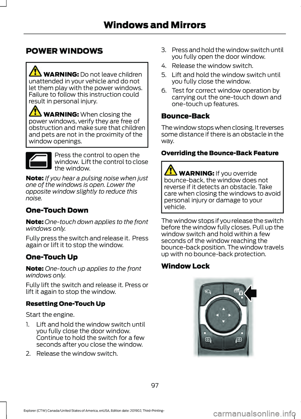 FORD EXPLORER 2020 Owners Manual POWER WINDOWS
WARNING: Do not leave children
unattended in your vehicle and do not
let them play with the power windows.
Failure to follow this instruction could
result in personal injury. WARNING:
W FORD EXPLORER 2020 Owners Manual POWER WINDOWS
WARNING: Do not leave children
unattended in your vehicle and do not
let them play with the power windows.
Failure to follow this instruction could
result in personal injury. WARNING:
W