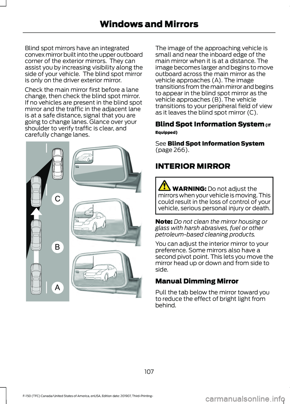 FORD F-150 2020  Owners Manual Blind spot mirrors have an integrated
convex mirror built into the upper outboard
corner of the exterior mirrors.  They can
assist you by increasing visibility along the
side of your vehicle.  The bli