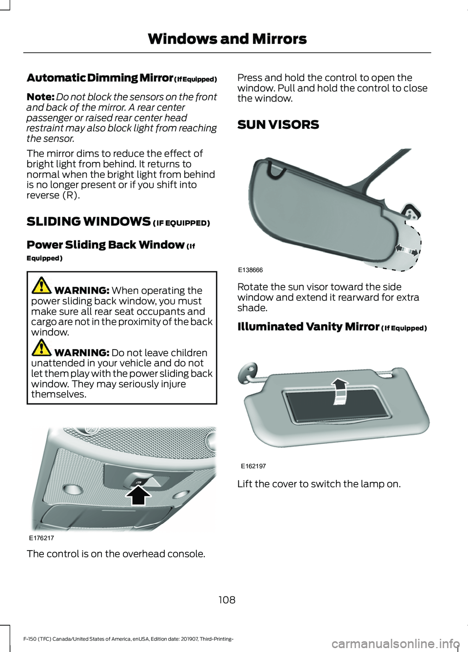 FORD F-150 2020  Owners Manual Automatic Dimming Mirror (If Equipped)
Note:
Do not block the sensors on the front
and back of the mirror. A rear center
passenger or raised rear center head
restraint may also block light from reachi