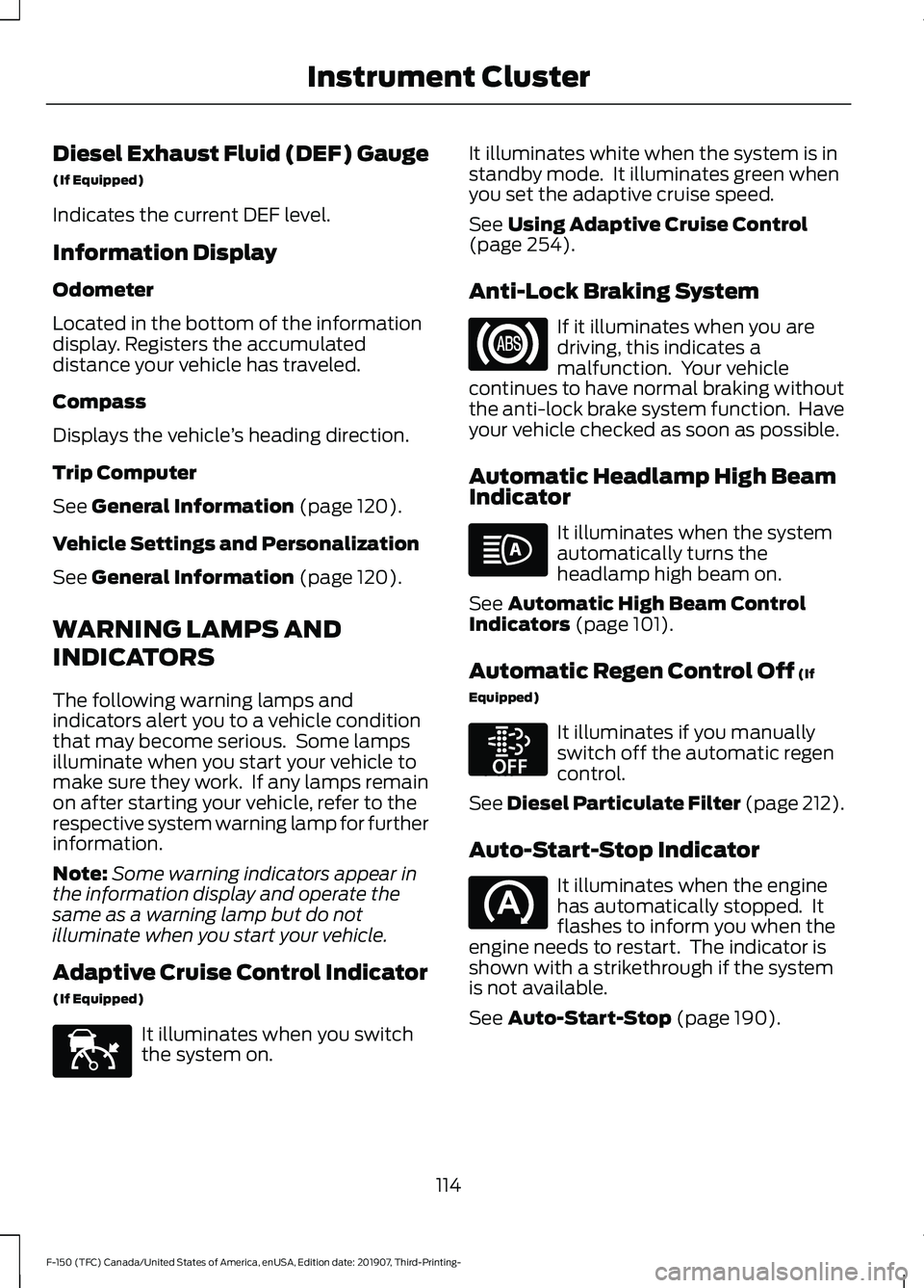 FORD F-150 2020 Owners Manual Diesel Exhaust Fluid (DEF) Gauge
(If Equipped)
Indicates the current DEF level.
Information Display
Odometer
Located in the bottom of the information
display. Registers the accumulated
distance your v FORD F-150 2020 Owners Manual Diesel Exhaust Fluid (DEF) Gauge
(If Equipped)
Indicates the current DEF level.
Information Display
Odometer
Located in the bottom of the information
display. Registers the accumulated
distance your v
