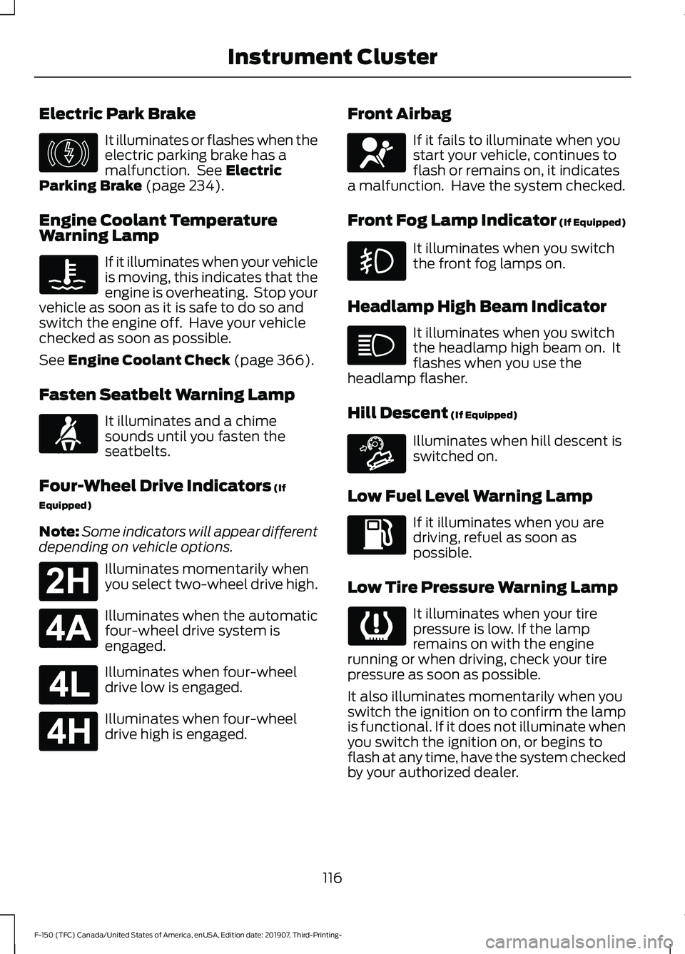 FORD F-150 2020 Owners Manual Electric Park Brake
It illuminates or flashes when the
electric parking brake has a
malfunction. See Electric
Parking Brake (page 234).
Engine Coolant Temperature
Warning Lamp If it illuminates when FORD F-150 2020 Owners Manual Electric Park Brake
It illuminates or flashes when the
electric parking brake has a
malfunction. See Electric
Parking Brake (page 234).
Engine Coolant Temperature
Warning Lamp If it illuminates when