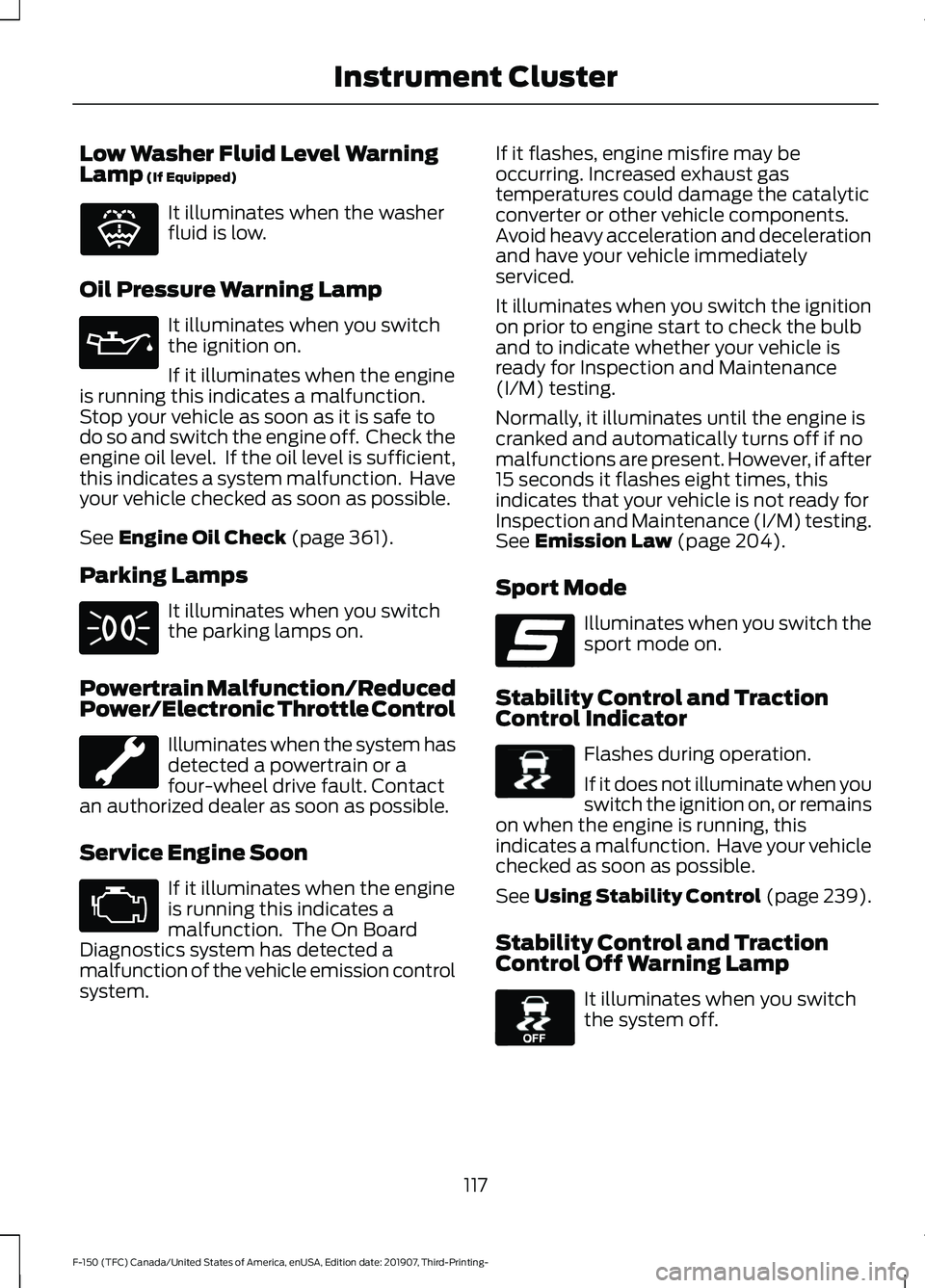FORD F-150 2020 Owners Manual Low Washer Fluid Level Warning
Lamp (If Equipped)
It illuminates when the washer
fluid is low.
Oil Pressure Warning Lamp It illuminates when you switch
the ignition on.
If it illuminates when the engi FORD F-150 2020 Owners Manual Low Washer Fluid Level Warning
Lamp (If Equipped)
It illuminates when the washer
fluid is low.
Oil Pressure Warning Lamp It illuminates when you switch
the ignition on.
If it illuminates when the engi
