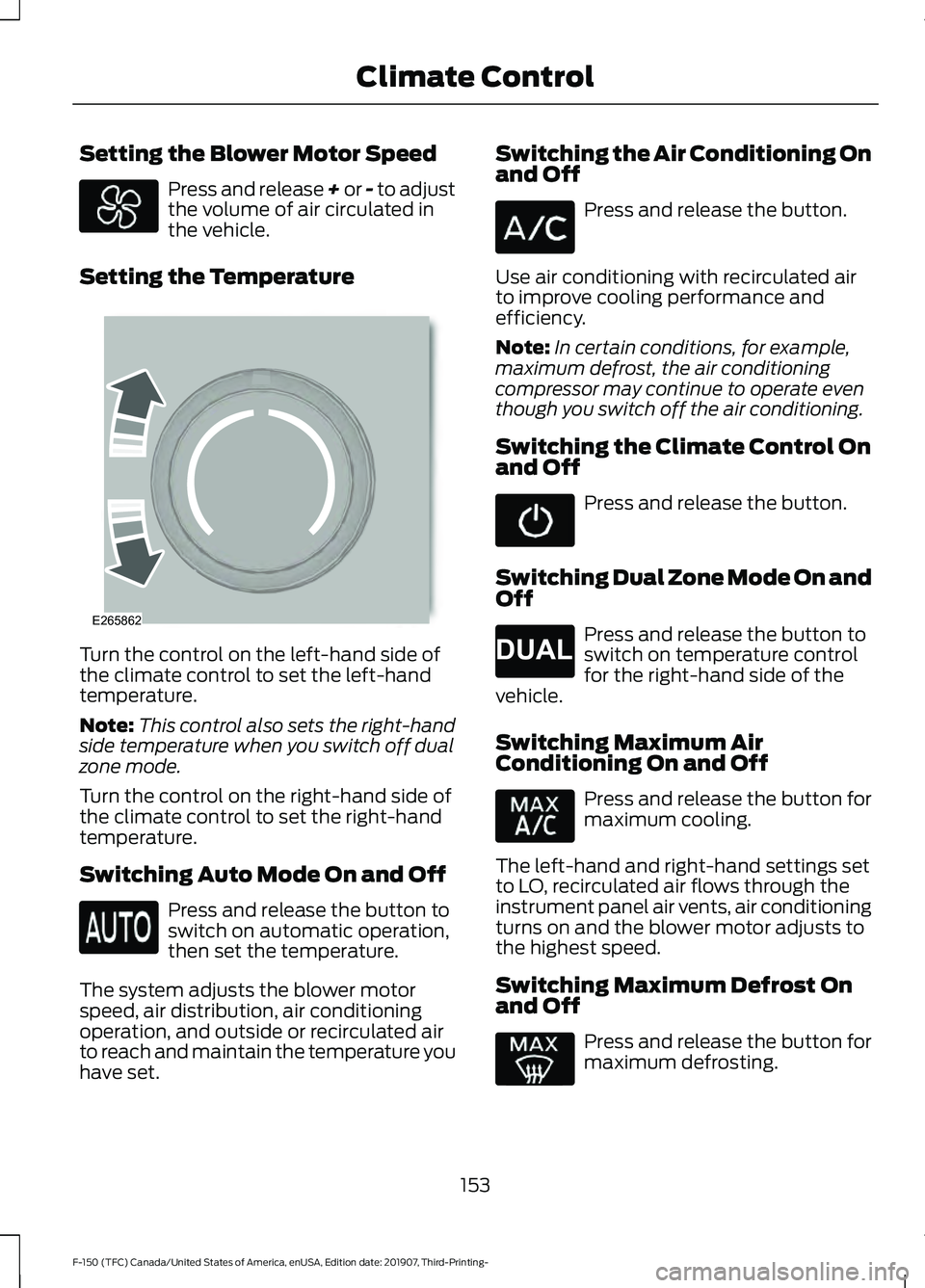 FORD F-150 2020  Owners Manual Setting the Blower Motor Speed
Press and release + or - to adjust
the volume of air circulated in
the vehicle.
Setting the Temperature Turn the control on the left-hand side of
the climate control to 