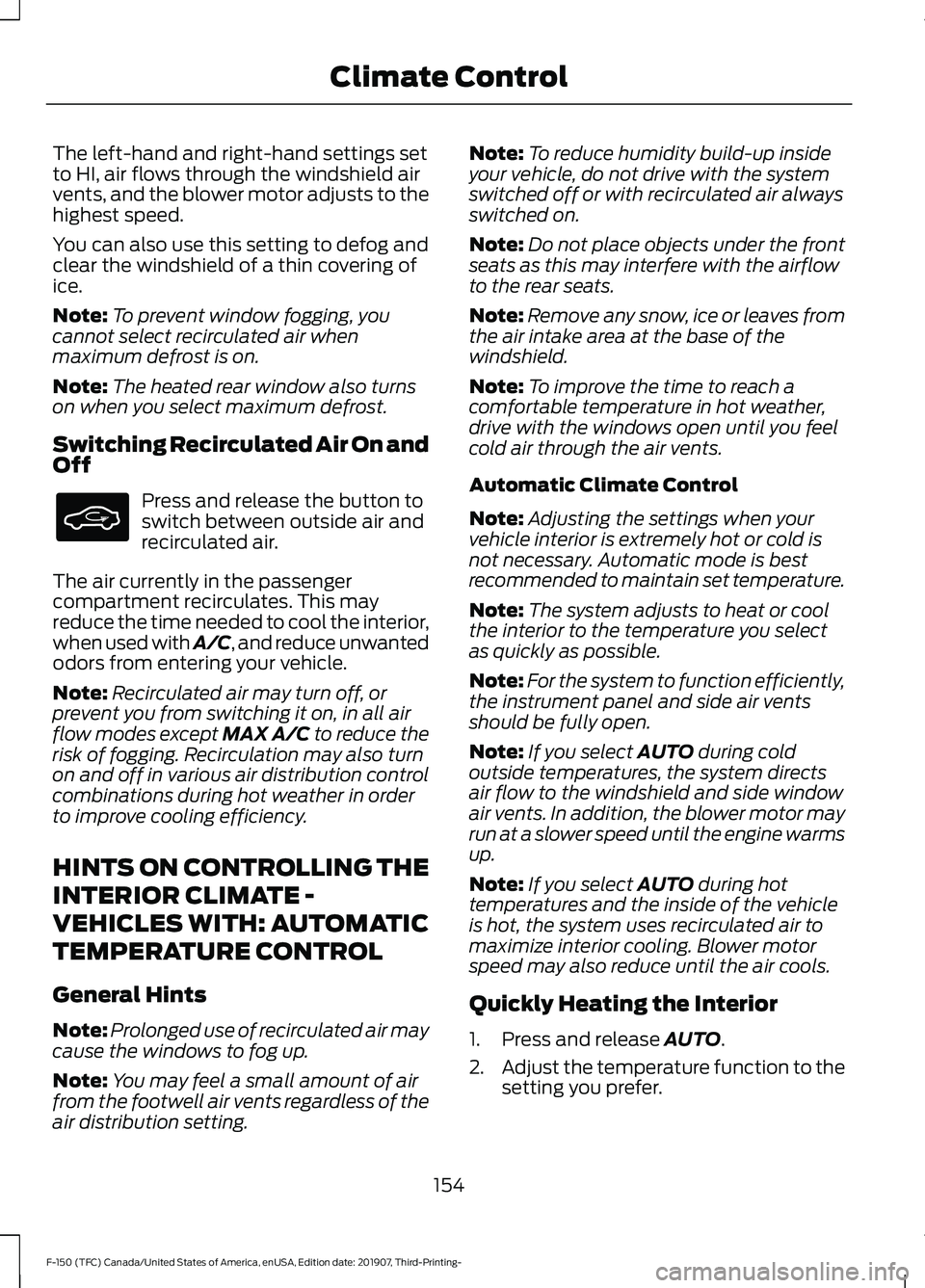 FORD F-150 2020 Owners Manual The left-hand and right-hand settings set
to HI, air flows through the windshield air
vents, and the blower motor adjusts to the
highest speed.
You can also use this setting to defog and
clear the win FORD F-150 2020 Owners Manual The left-hand and right-hand settings set
to HI, air flows through the windshield air
vents, and the blower motor adjusts to the
highest speed.
You can also use this setting to defog and
clear the win