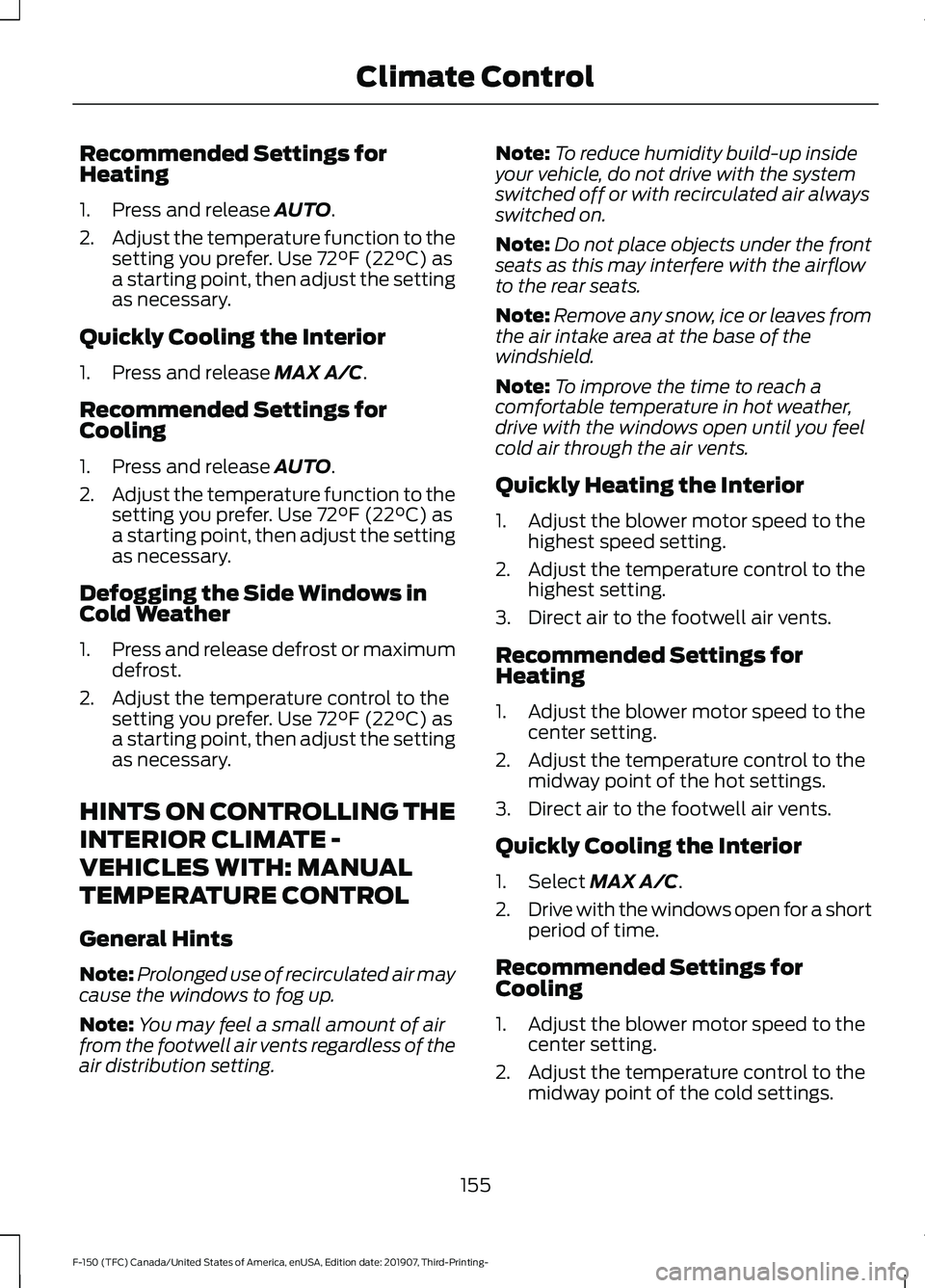 FORD F-150 2020 Owners Manual Recommended Settings for
Heating
1. Press and release AUTO.
2. Adjust the temperature function to the
setting you prefer. Use
72°F (22°C) as
a starting point, then adjust the setting
as necessary.
FORD F-150 2020 Owners Manual Recommended Settings for
Heating
1. Press and release AUTO.
2. Adjust the temperature function to the
setting you prefer. Use
72°F (22°C) as
a starting point, then adjust the setting
as necessary.