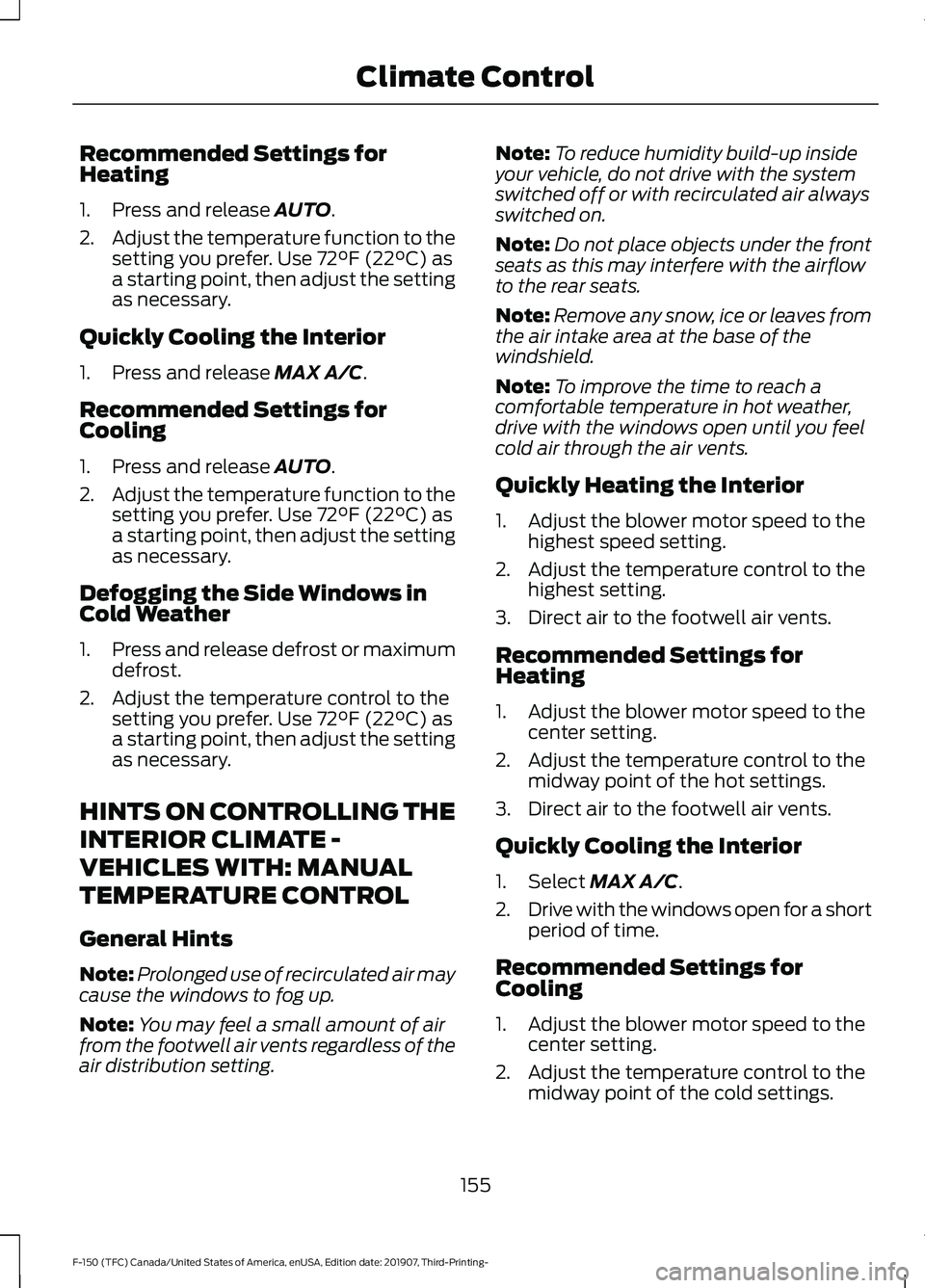 FORD F-150 2020  Owners Manual Recommended Settings for
Heating
1. Press and release AUTO.
2. Adjust the temperature function to the
setting you prefer. Use 
72°F (22°C) as
a starting point, then adjust the setting
as necessary.
