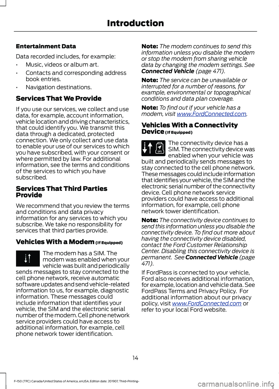 FORD F-150 2020 User Guide Entertainment Data
Data recorded includes, for example:
•
Music, videos or album art.
• Contacts and corresponding address
book entries.
• Navigation destinations.
Services That We Provide
If yo