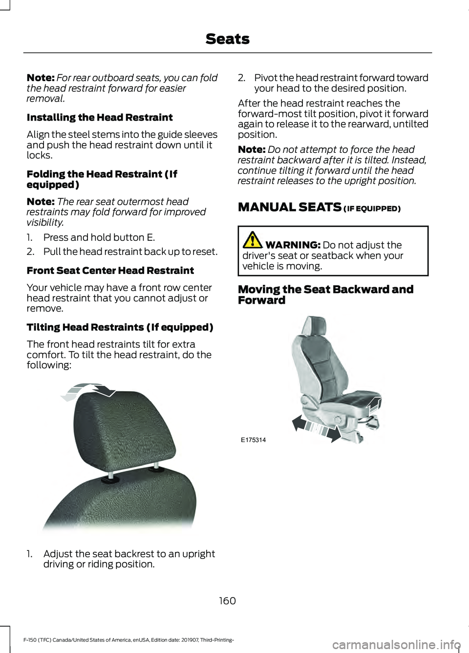 FORD F-150 2020 Owners Manual Note:
For rear outboard seats, you can fold
the head restraint forward for easier
removal.
Installing the Head Restraint
Align the steel stems into the guide sleeves
and push the head restraint down u FORD F-150 2020 Owners Manual Note:
For rear outboard seats, you can fold
the head restraint forward for easier
removal.
Installing the Head Restraint
Align the steel stems into the guide sleeves
and push the head restraint down u
