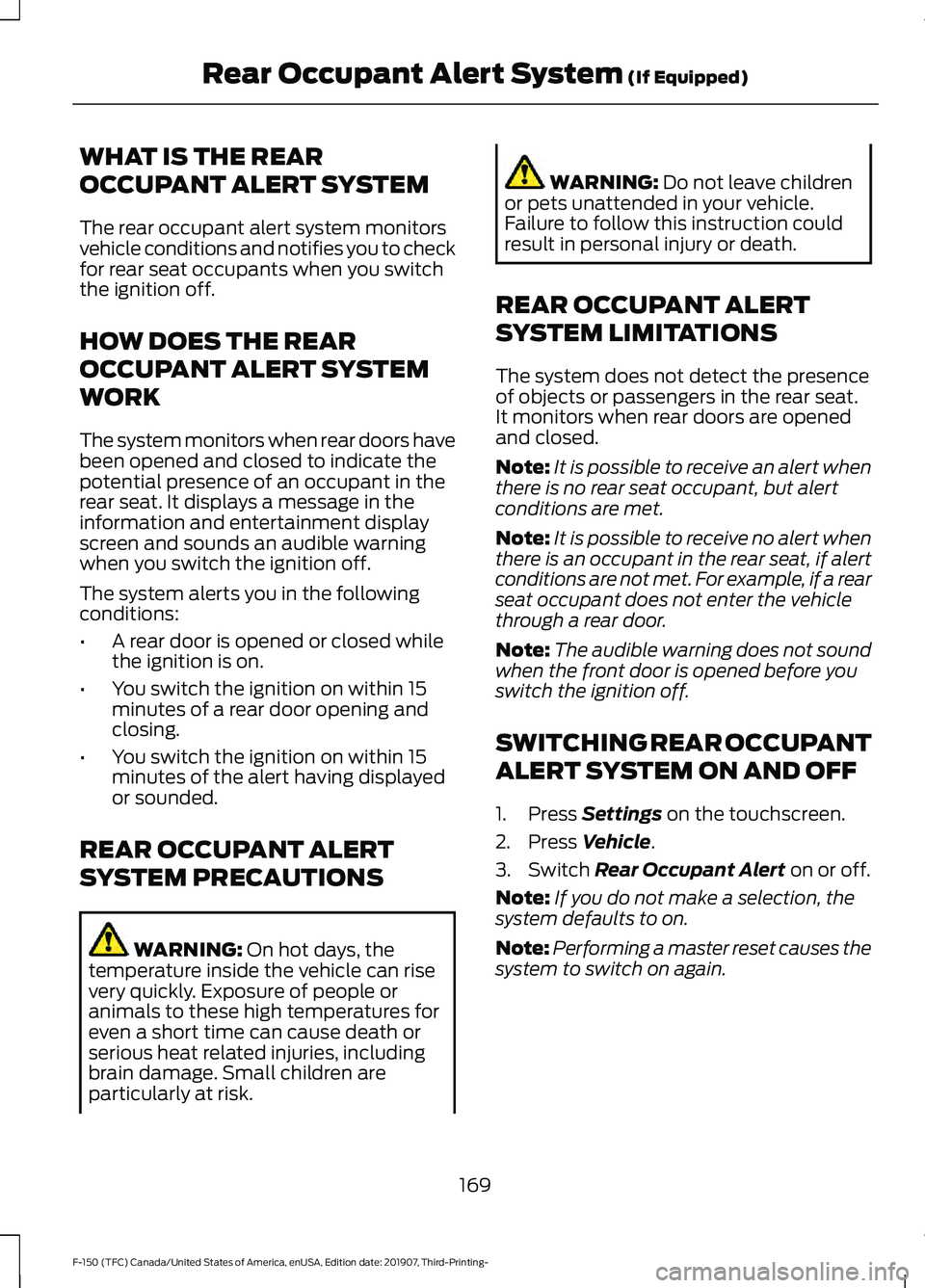 FORD F-150 2020 Owners Manual WHAT IS THE REAR
OCCUPANT ALERT SYSTEM
The rear occupant alert system monitors
vehicle conditions and notifies you to check
for rear seat occupants when you switch
the ignition off.
HOW DOES THE REAR
FORD F-150 2020 Owners Manual WHAT IS THE REAR
OCCUPANT ALERT SYSTEM
The rear occupant alert system monitors
vehicle conditions and notifies you to check
for rear seat occupants when you switch
the ignition off.
HOW DOES THE REAR