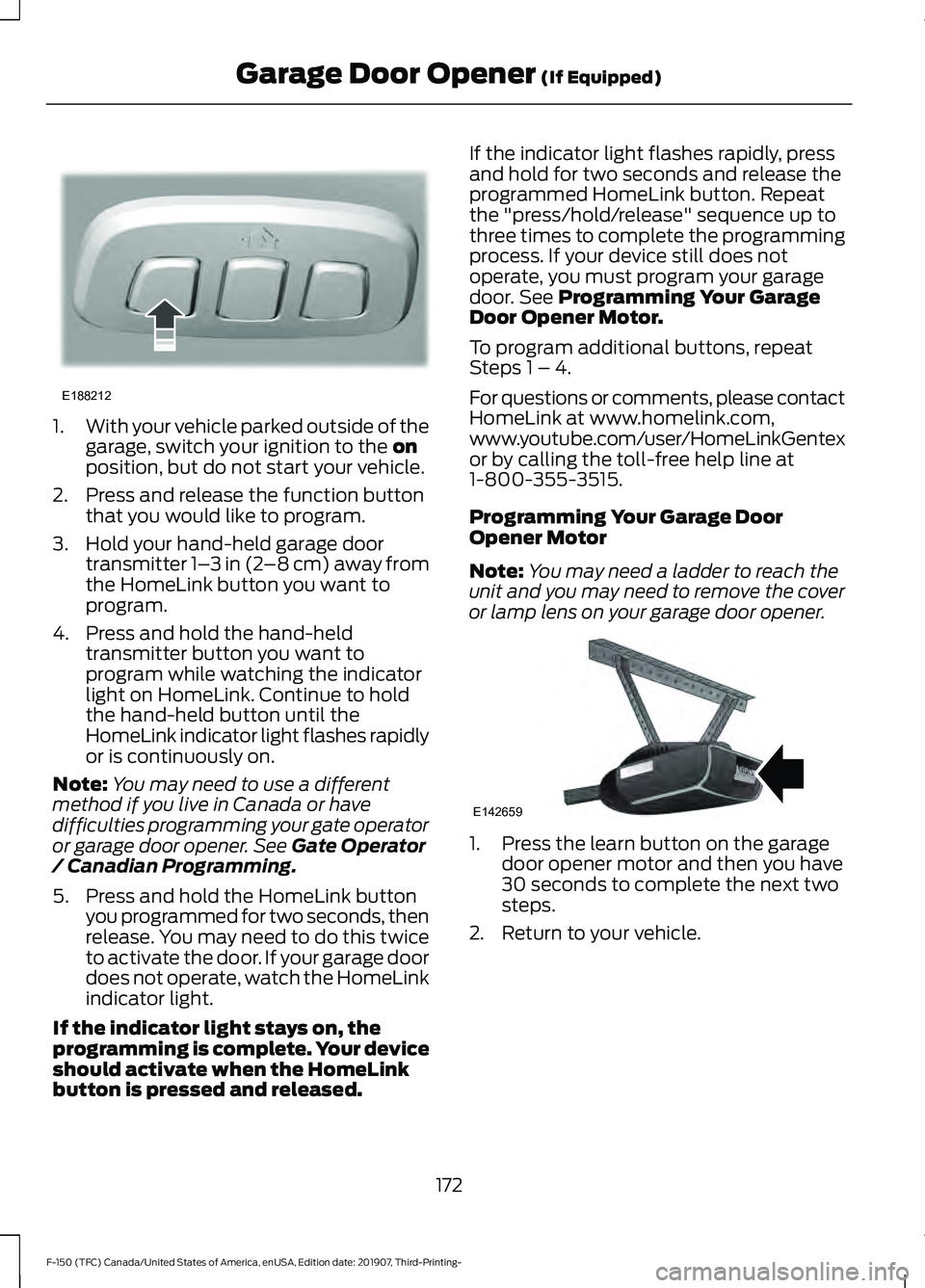 FORD F-150 2020 Owners Manual 1.
With your vehicle parked outside of the
garage, switch your ignition to the on
position, but do not start your vehicle.
2. Press and release the function button that you would like to program.
3. H FORD F-150 2020 Owners Manual 1.
With your vehicle parked outside of the
garage, switch your ignition to the on
position, but do not start your vehicle.
2. Press and release the function button that you would like to program.
3. H