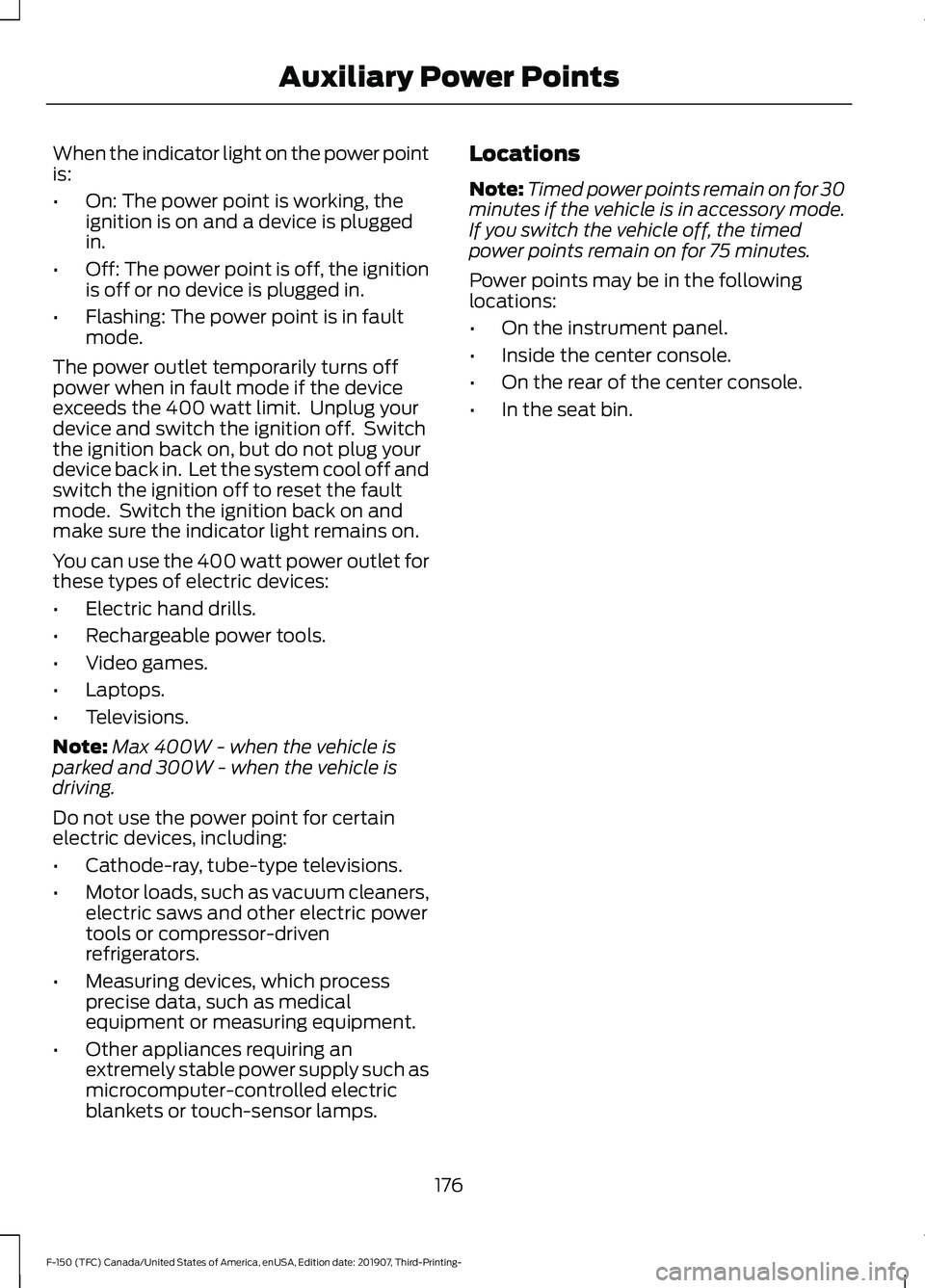 FORD F-150 2020 Owners Manual When the indicator light on the power point
is:
•
On: The power point is working, the
ignition is on and a device is plugged
in.
• Off: The power point is off, the ignition
is off or no device is FORD F-150 2020 Owners Manual When the indicator light on the power point
is:
•
On: The power point is working, the
ignition is on and a device is plugged
in.
• Off: The power point is off, the ignition
is off or no device is