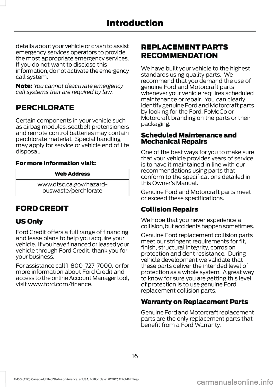 FORD F-150 2020  Owners Manual details about your vehicle or crash to assist
emergency services operators to provide
the most appropriate emergency services.
If you do not want to disclose this
information, do not activate the emer