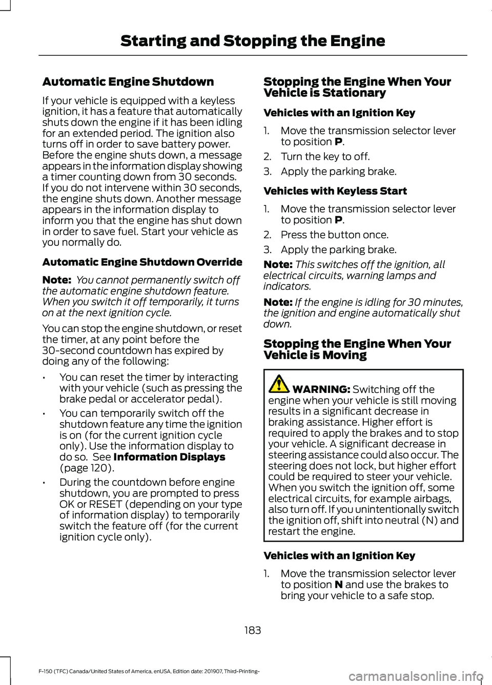 FORD F-150 2020 Owners Manual Automatic Engine Shutdown
If your vehicle is equipped with a keyless
ignition, it has a feature that automatically
shuts down the engine if it has been idling
for an extended period. The ignition also FORD F-150 2020 Owners Manual Automatic Engine Shutdown
If your vehicle is equipped with a keyless
ignition, it has a feature that automatically
shuts down the engine if it has been idling
for an extended period. The ignition also