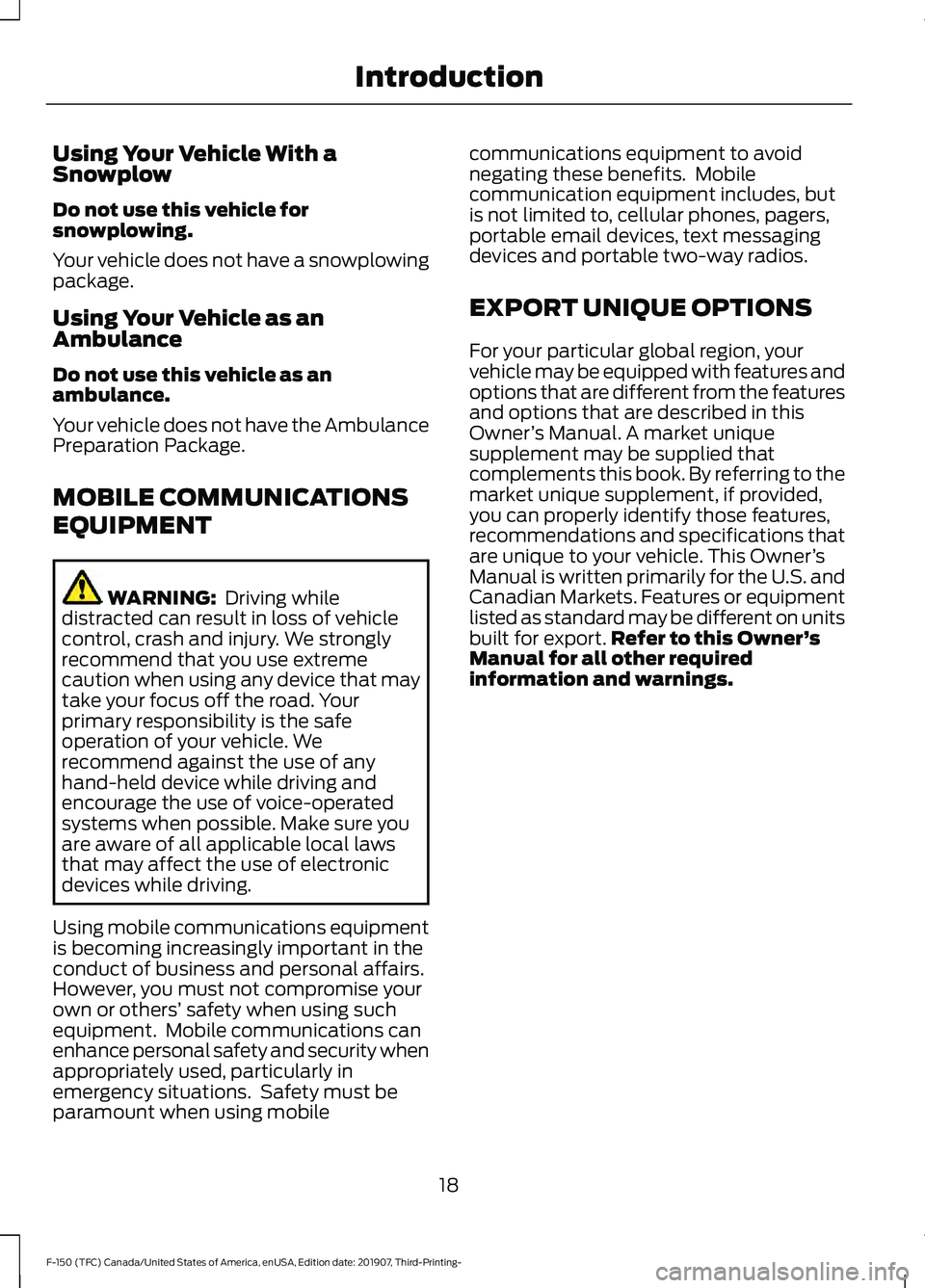 FORD F-150 2020 Owners Manual Using Your Vehicle With a
Snowplow
Do not use this vehicle for
snowplowing.
Your vehicle does not have a snowplowing
package.
Using Your Vehicle as an
Ambulance
Do not use this vehicle as an
ambulance