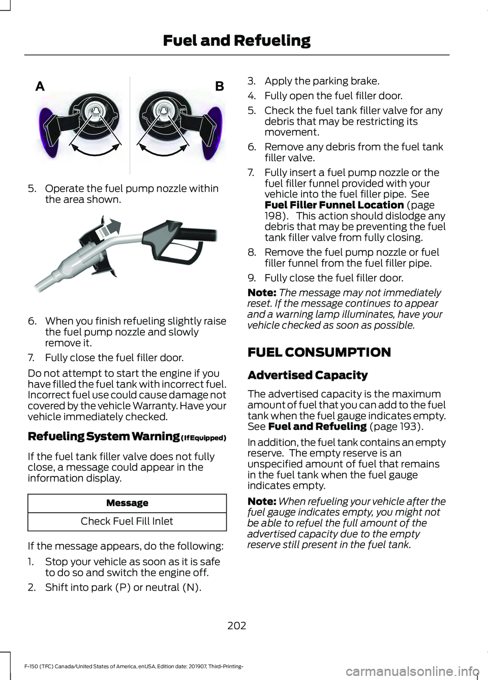 FORD F-150 2020  Owners Manual 5. Operate the fuel pump nozzle within
the area shown. 6.
When you finish refueling slightly raise
the fuel pump nozzle and slowly
remove it.
7. Fully close the fuel filler door.
Do not attempt to sta