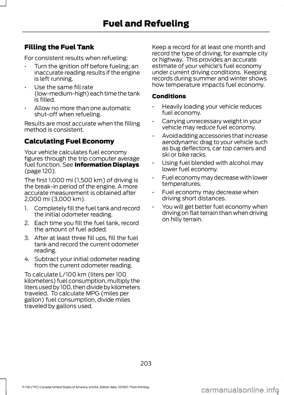 FORD F-150 2020 Owners Manual Filling the Fuel Tank
For consistent results when refueling:
•
Turn the ignition off before fueling; an
inaccurate reading results if the engine
is left running.
• Use the same fill rate
(low-medi FORD F-150 2020 Owners Manual Filling the Fuel Tank
For consistent results when refueling:
•
Turn the ignition off before fueling; an
inaccurate reading results if the engine
is left running.
• Use the same fill rate
(low-medi