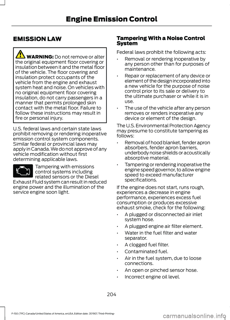 FORD F-150 2020  Owners Manual EMISSION LAW
WARNING: Do not remove or alter
the original equipment floor covering or
insulation between it and the metal floor
of the vehicle. The floor covering and
insulation protect occupants of t