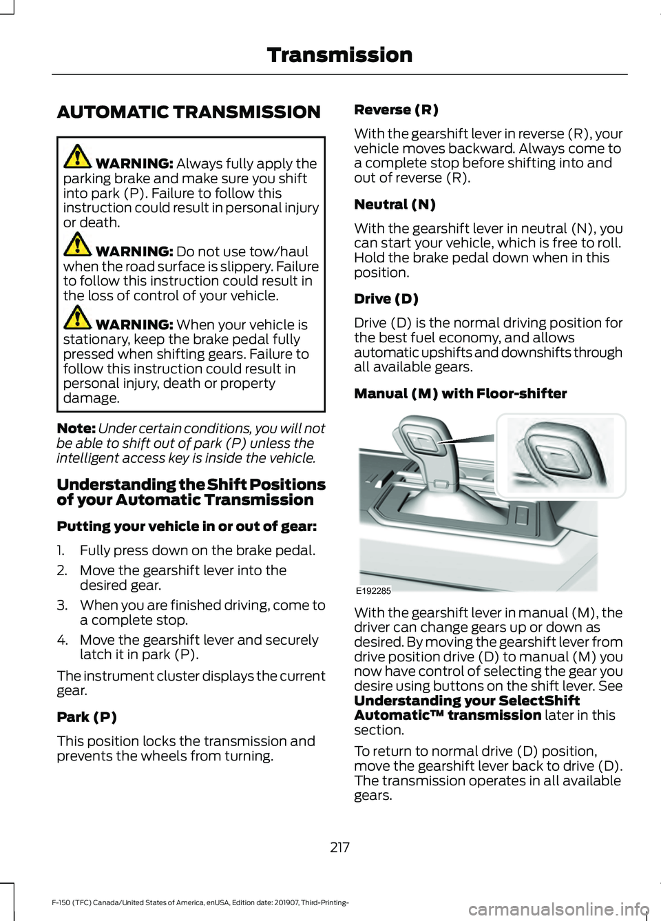 FORD F-150 2020 Owners Manual AUTOMATIC TRANSMISSION
WARNING: Always fully apply the
parking brake and make sure you shift
into park (P). Failure to follow this
instruction could result in personal injury
or death. WARNING:
Do no FORD F-150 2020 Owners Manual AUTOMATIC TRANSMISSION
WARNING: Always fully apply the
parking brake and make sure you shift
into park (P). Failure to follow this
instruction could result in personal injury
or death. WARNING:
Do no