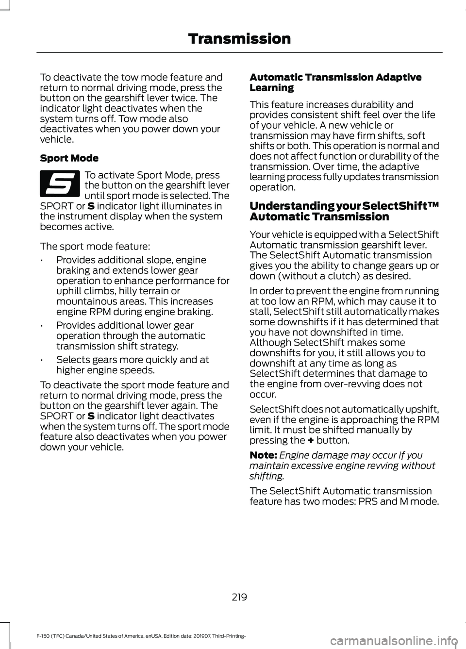 FORD F-150 2020  Owners Manual To deactivate the tow mode feature and
return to normal driving mode, press the
button on the gearshift lever twice. The
indicator light deactivates when the
system turns off. Tow mode also
deactivate