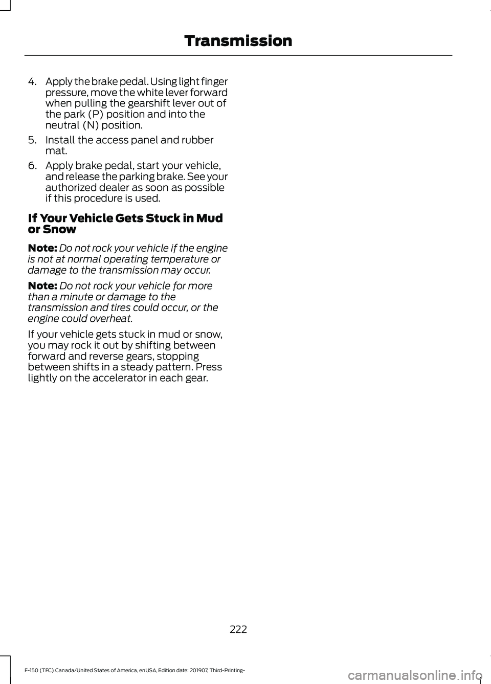 FORD F-150 2020 Owners Manual 4.
Apply the brake pedal. Using light finger
pressure, move the white lever forward
when pulling the gearshift lever out of
the park (P) position and into the
neutral (N) position.
5. Install the acce FORD F-150 2020 Owners Manual 4.
Apply the brake pedal. Using light finger
pressure, move the white lever forward
when pulling the gearshift lever out of
the park (P) position and into the
neutral (N) position.
5. Install the acce