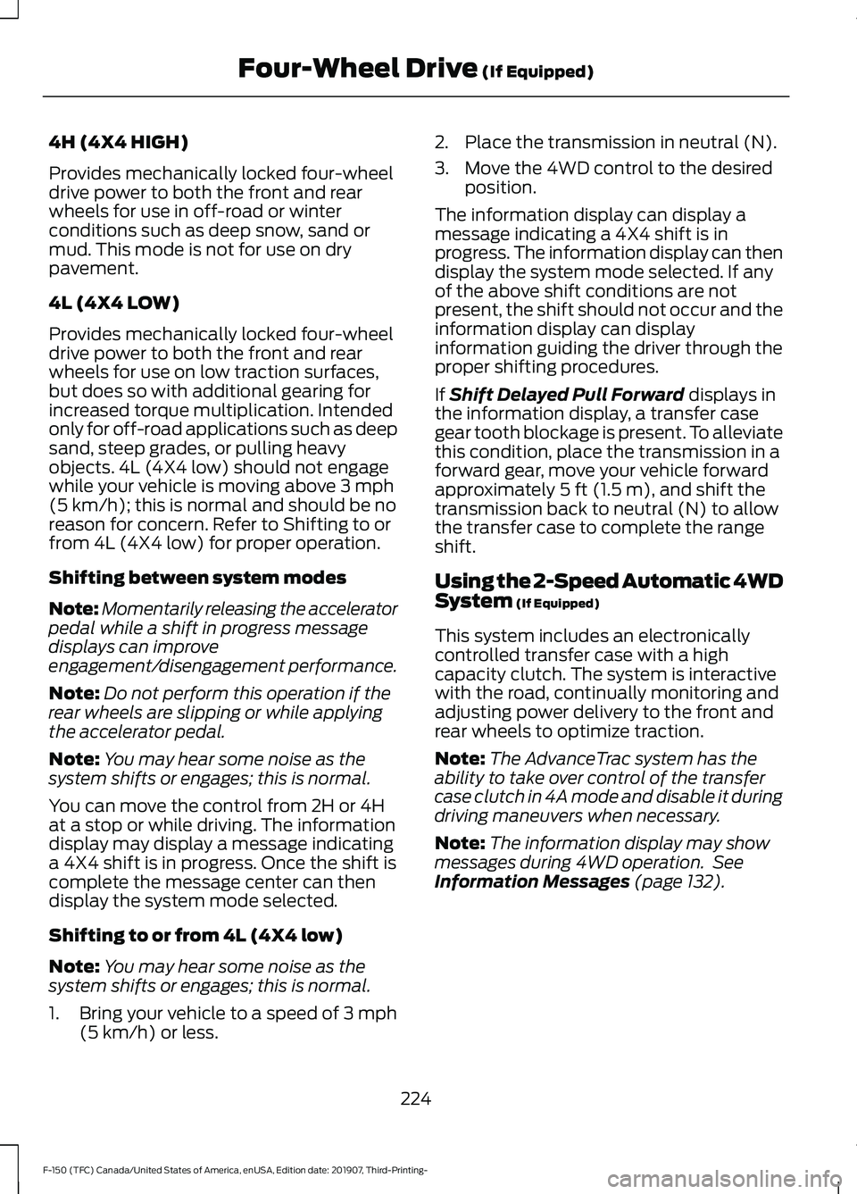 FORD F-150 2020 Owners Manual 4H (4X4 HIGH)
Provides mechanically locked four-wheel
drive power to both the front and rear
wheels for use in off-road or winter
conditions such as deep snow, sand or
mud. This mode is not for use on FORD F-150 2020 Owners Manual 4H (4X4 HIGH)
Provides mechanically locked four-wheel
drive power to both the front and rear
wheels for use in off-road or winter
conditions such as deep snow, sand or
mud. This mode is not for use on
