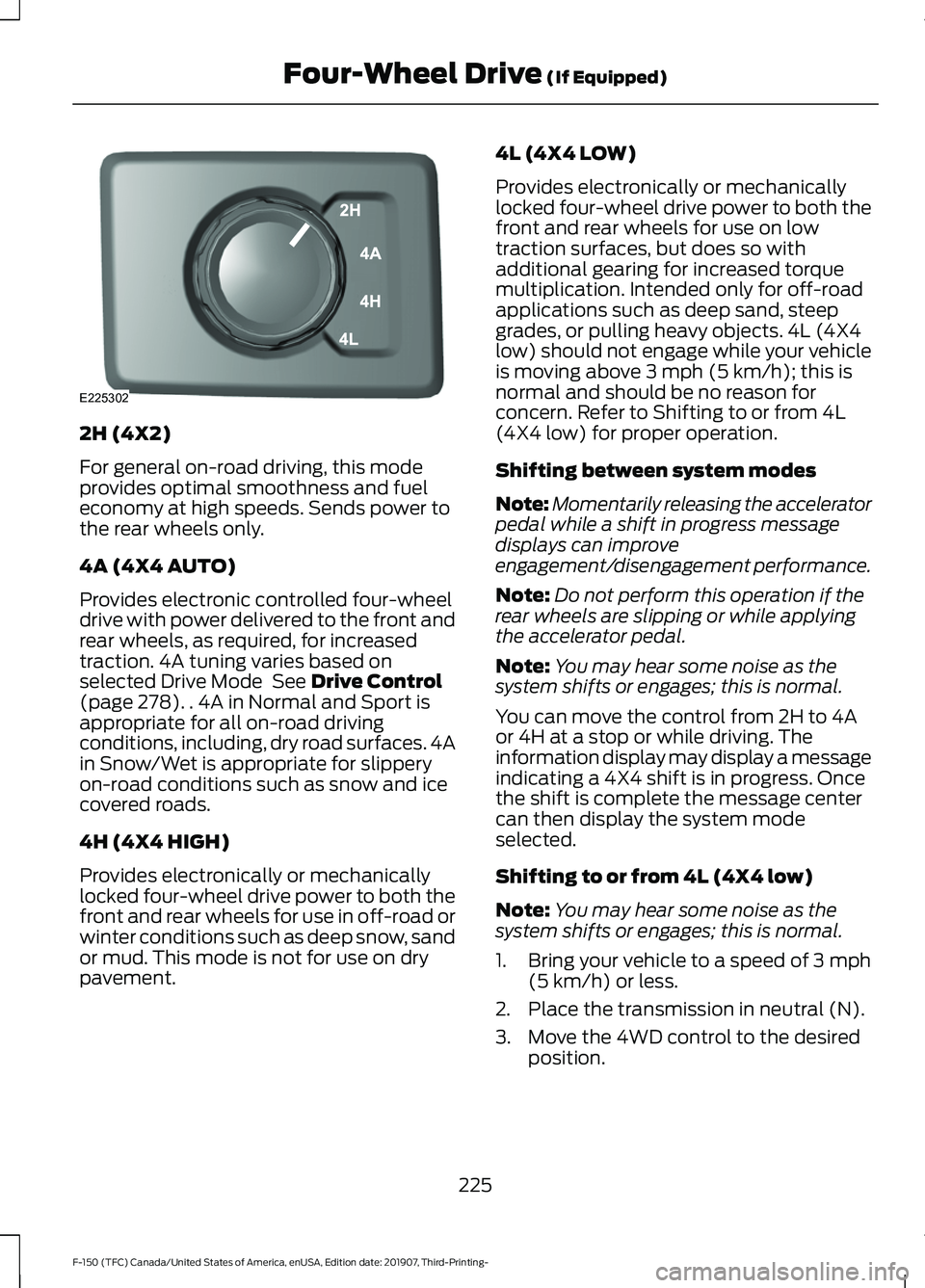 FORD F-150 2020 Owners Manual 2H (4X2)
For general on-road driving, this mode
provides optimal smoothness and fuel
economy at high speeds. Sends power to
the rear wheels only.
4A (4X4 AUTO)
Provides electronic controlled four-whee FORD F-150 2020 Owners Manual 2H (4X2)
For general on-road driving, this mode
provides optimal smoothness and fuel
economy at high speeds. Sends power to
the rear wheels only.
4A (4X4 AUTO)
Provides electronic controlled four-whee