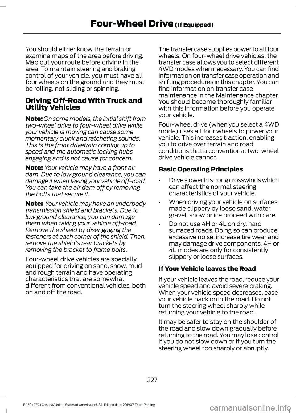 FORD F-150 2020 Owners Manual You should either know the terrain or
examine maps of the area before driving.
Map out your route before driving in the
area. To maintain steering and braking
control of your vehicle, you must have al FORD F-150 2020 Owners Manual You should either know the terrain or
examine maps of the area before driving.
Map out your route before driving in the
area. To maintain steering and braking
control of your vehicle, you must have al