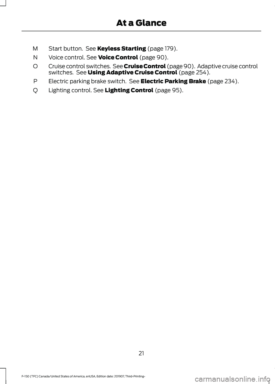 FORD F-150 2020 Owners Manual Start button.  See Keyless Starting (page 179).
M
Voice control.
 See Voice Control (page 90).
N
Cruise control switches.  See 
Cruise Control (page 90).  Adaptive cruise control
switches.  See Using 