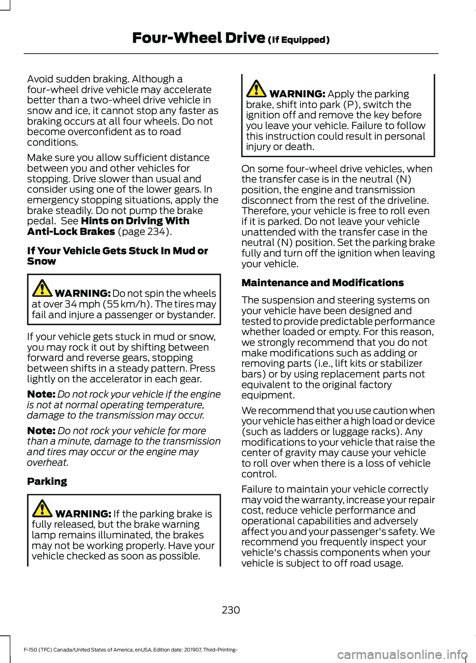 FORD F-150 2020  Owners Manual Avoid sudden braking. Although a
four-wheel drive vehicle may accelerate
better than a two-wheel drive vehicle in
snow and ice, it cannot stop any faster as
braking occurs at all four wheels. Do not
b