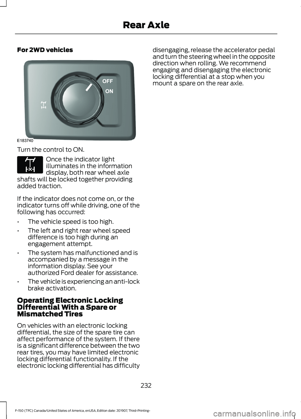 FORD F-150 2020 Owners Manual For 2WD vehicles
Turn the control to ON.
Once the indicator light
illuminates in the information
display, both rear wheel axle
shafts will be locked together providing
added traction.
If the indicator FORD F-150 2020 Owners Manual For 2WD vehicles
Turn the control to ON.
Once the indicator light
illuminates in the information
display, both rear wheel axle
shafts will be locked together providing
added traction.
If the indicator