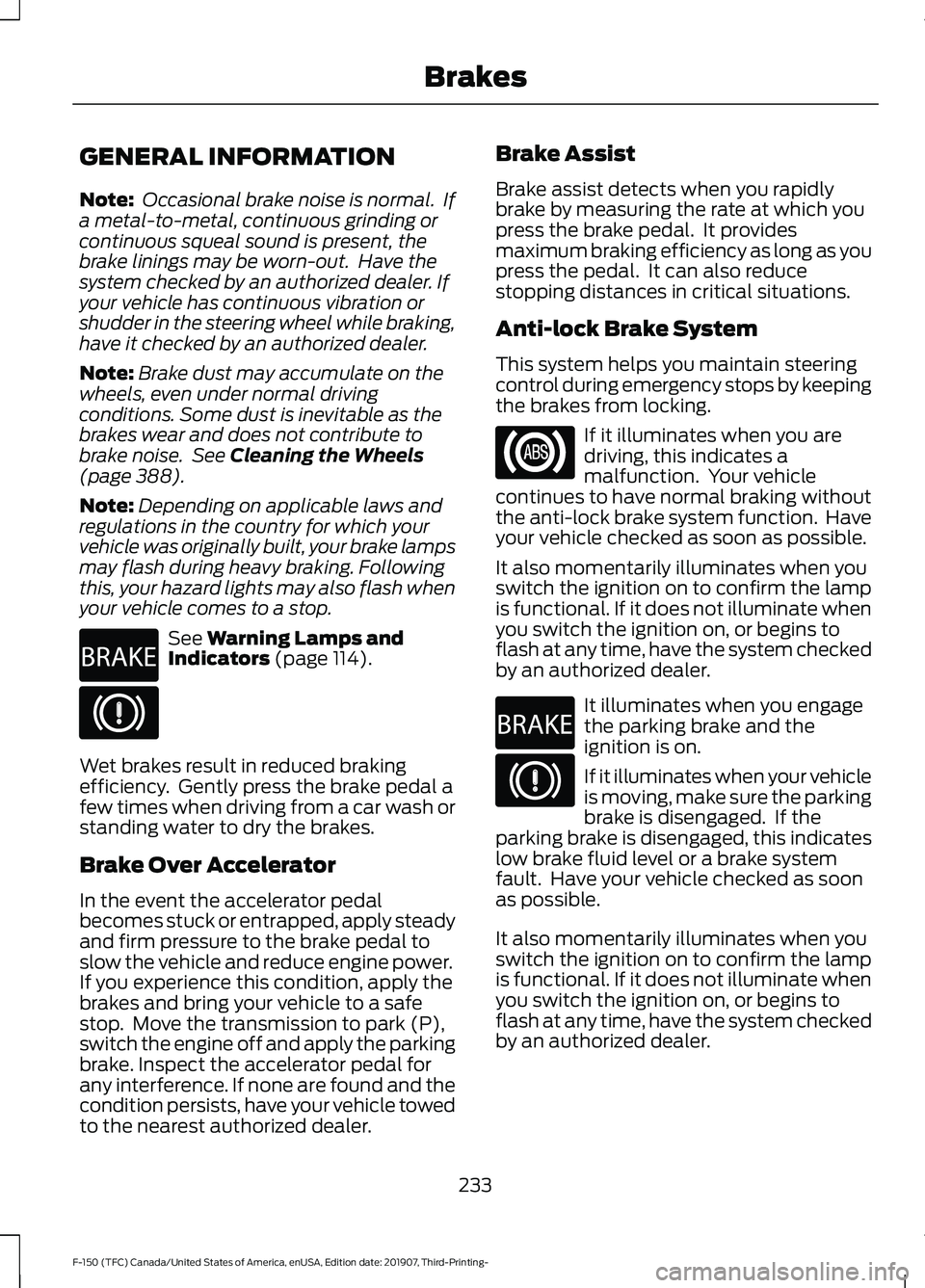 FORD F-150 2020 Owners Manual GENERAL INFORMATION
Note:
Occasional brake noise is normal. If
a metal-to-metal, continuous grinding or
continuous squeal sound is present, the
brake linings may be worn-out. Have the
system checke FORD F-150 2020 Owners Manual GENERAL INFORMATION
Note:
Occasional brake noise is normal. If
a metal-to-metal, continuous grinding or
continuous squeal sound is present, the
brake linings may be worn-out. Have the
system checke
