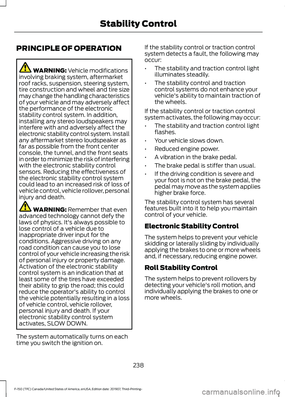 FORD F-150 2020 Owners Manual PRINCIPLE OF OPERATION
WARNING: Vehicle modifications
involving braking system, aftermarket
roof racks, suspension, steering system,
tire construction and wheel and tire size
may change the handling c FORD F-150 2020 Owners Manual PRINCIPLE OF OPERATION
WARNING: Vehicle modifications
involving braking system, aftermarket
roof racks, suspension, steering system,
tire construction and wheel and tire size
may change the handling c