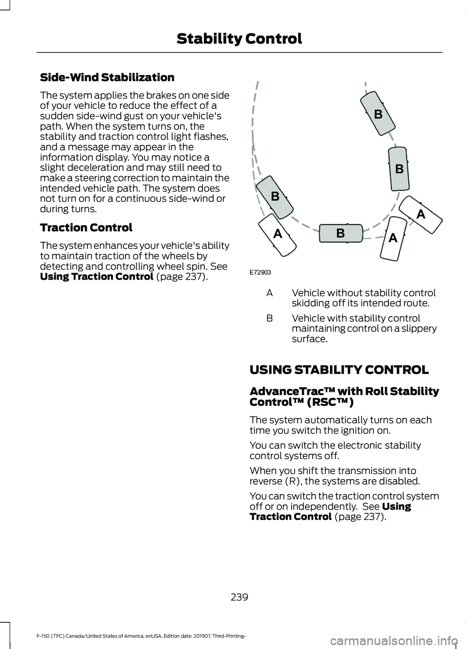 FORD F-150 2020 Owners Manual Side-Wind Stabilization
The system applies the brakes on one side
of your vehicle to reduce the effect of a
sudden side-wind gust on your vehicle's
path. When the system turns on, the
stability an FORD F-150 2020 Owners Manual Side-Wind Stabilization
The system applies the brakes on one side
of your vehicle to reduce the effect of a
sudden side-wind gust on your vehicle's
path. When the system turns on, the
stability an